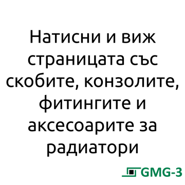 НАТИСНИ И ВИЖ СТРАНИЦАТА СЪС СКОБИТЕ, КОНЗОЛИТЕ, ФИТИНГИТЕ И АКСЕСОАРИТЕ ЗА РАДИАТОРИ